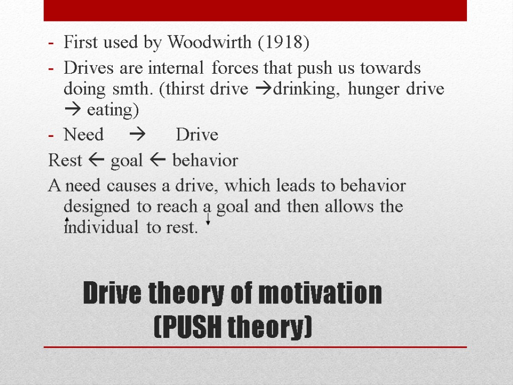 Drive theory of motivation (PUSH theory) First used by Woodwirth (1918) Drives are internal